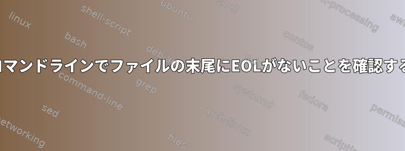 コマンドラインでファイルの末尾にEOLがないことを確認する