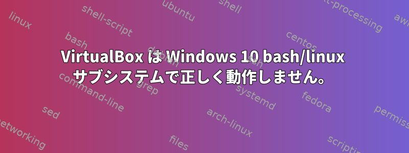 VirtualBox は Windows 10 bash/linux サブシステムで正しく動作しません。