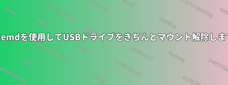 systemdを使用してUSBドライブをきちんとマウント解除します。