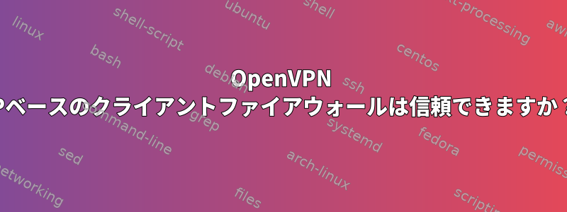 OpenVPN IPベースのクライアントファイアウォールは信頼できますか？