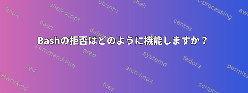 Bashの拒否はどのように機能しますか？