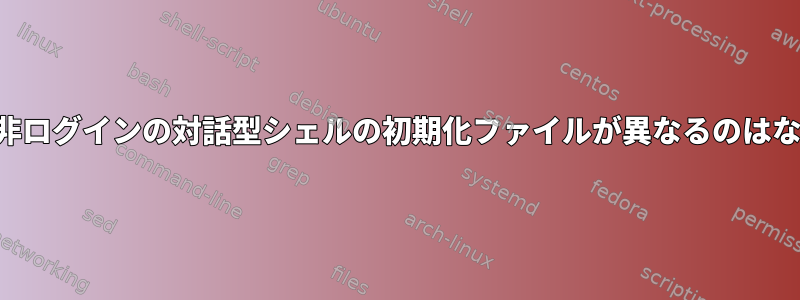 ログインと非ログインの対話型シェルの初期化ファイルが異なるのはなぜですか？