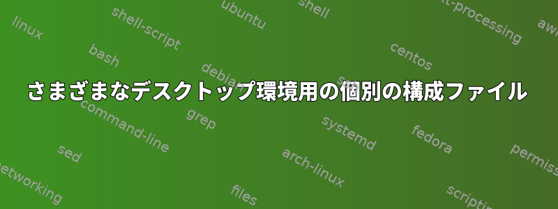 さまざまなデスクトップ環境用の個別の構成ファイル