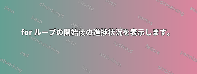 for ループの開始後の進捗状況を表示します。