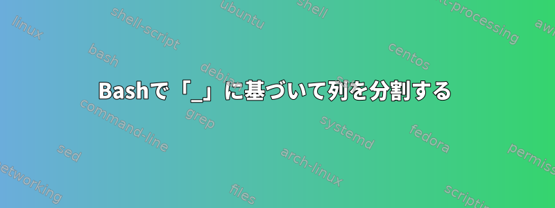 Bashで「_」に基づいて列を分割する