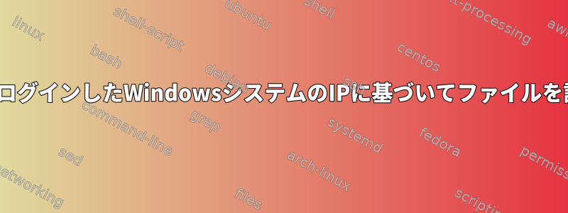 LinuxにログインしたWindowsシステムのIPに基づいてファイルを許可する