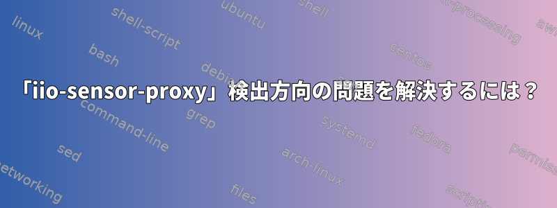 「iio-sensor-proxy」検出方向の問題を解決するには？