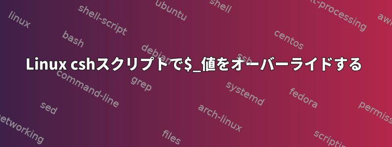 Linux cshスクリプトで$_値をオーバーライドする