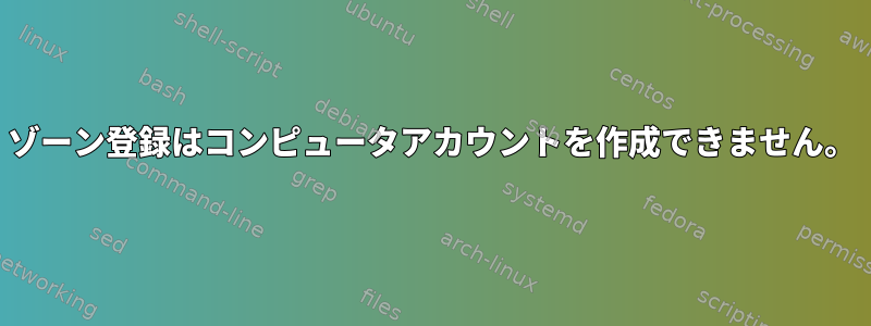 ゾーン登録はコンピュータアカウントを作成できません。