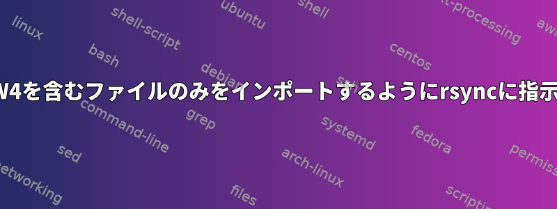 名前にwW4を含むファイルのみをインポートするようにrsyncに指示する方法