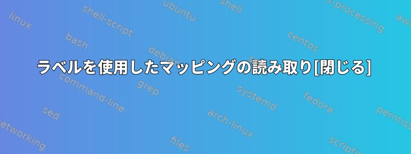 ラベルを使用したマッピングの読み取り[閉じる]