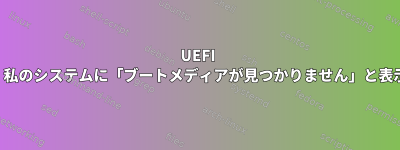 UEFI パーティションが削除された可能性があります。私のシステムに「ブートメディアが見つかりません」と表示されます。起動をどのように復元できますか？