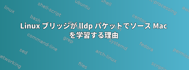 Linux ブリッジが lldp パケットでソース Mac を学習する理由