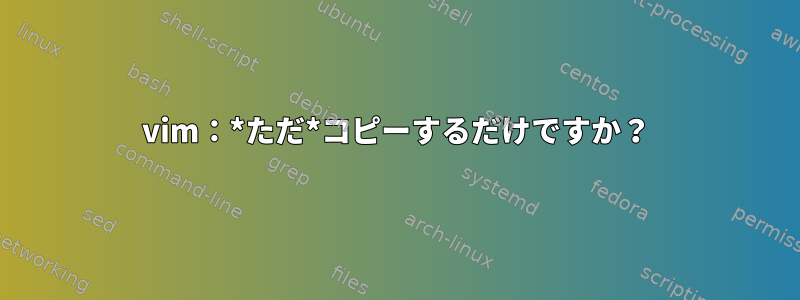 vim：*ただ*コピーするだけですか？