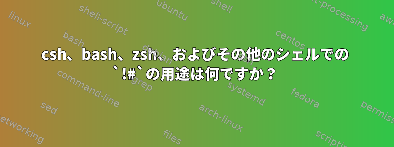 csh、bash、zsh、およびその他のシェルでの `!#`の用途は何ですか？