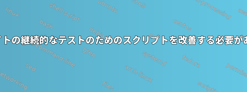 ウェブサイトの継続的なテストのためのスクリプトを改善する必要があります。