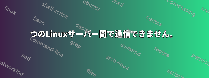 2つのLinuxサーバー間で通信できません。