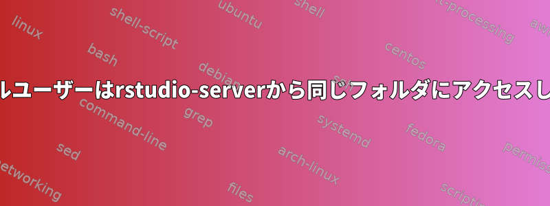 ローカルユーザーはrstudio-serverから同じフォルダにアクセスします。