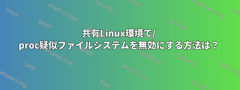 共有Linux環境で/ proc疑似ファイルシステムを無効にする方法は？