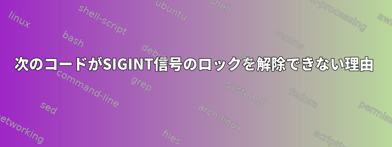 次のコードがSIGINT信号のロックを解除できない理由