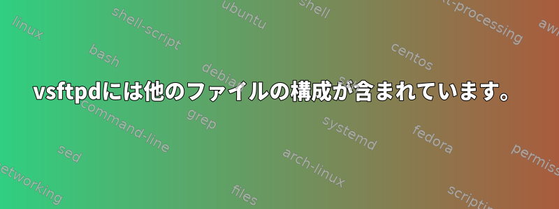 vsftpdには他のファイルの構成が含まれています。