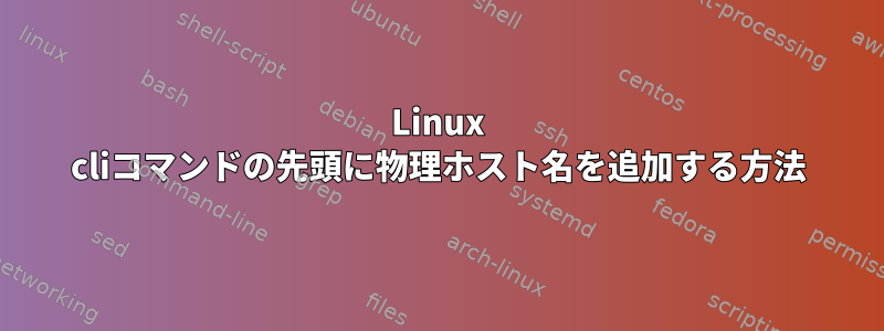 Linux cliコマンドの先頭に物理ホスト名を追加する方法