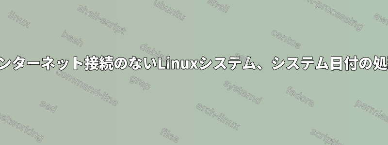 インターネット接続のないLinuxシステム、システム日付の処理