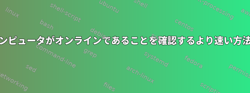 Pingよりもコンピュータがオンラインであることを確認するより速い方法は何ですか？