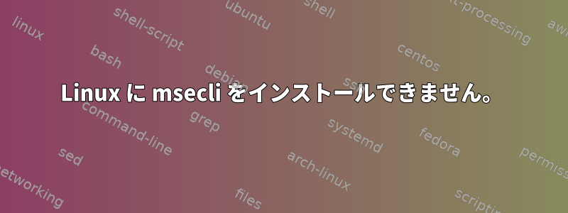 Linux に msecli をインストールできません。