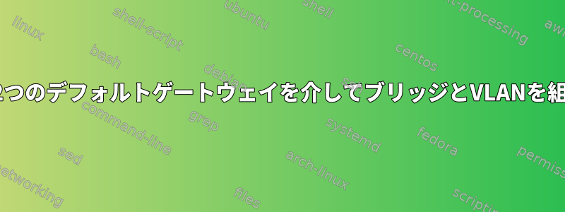 ボンディングと2つのデフォルトゲートウェイを介してブリッジとVLANを組み合わせる方法