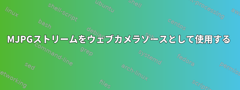 MJPGストリームをウェブカメラソースとして使用する