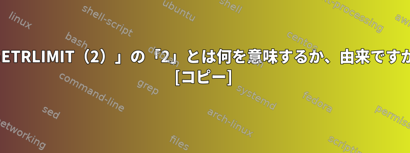 「GETRLIMIT（2）」の「2」とは何を意味するか、由来ですか？ [コピー]