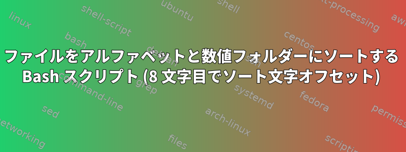 ファイルをアルファベットと数値フォルダーにソートする Bash スクリプト (8 文字目でソート文字オフセット)