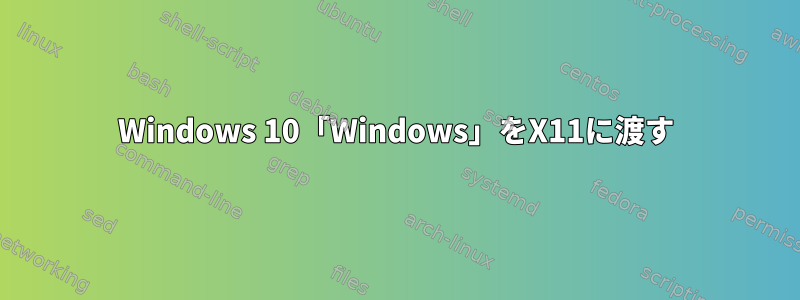 Windows 10「Windows」をX11に渡す