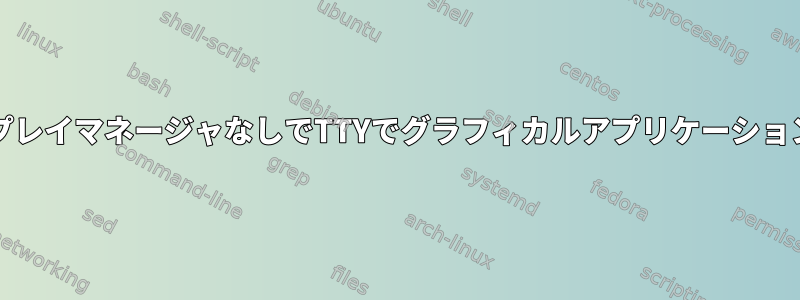 Wayland：ディスプレイマネージャなしでTTYでグラフィカルアプリケーションを起動するには？