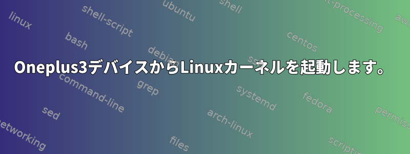 Oneplus3デバイスからLinuxカーネルを起動します。