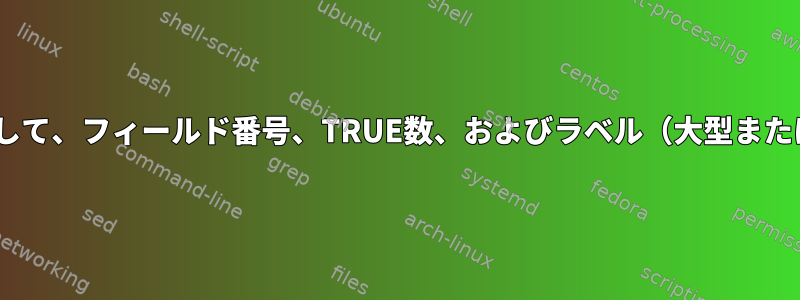 フィールドのTRUE数を計算して、フィールド番号、TRUE数、およびラベル（大型または小型）の数を報告します。