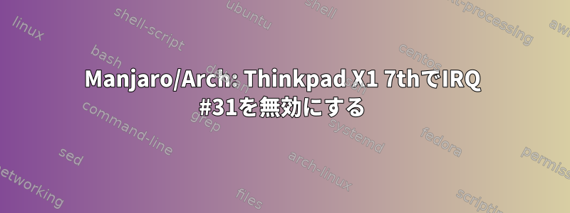 Manjaro/Arch: Thinkpad X1 7thでIRQ #31を無効にする