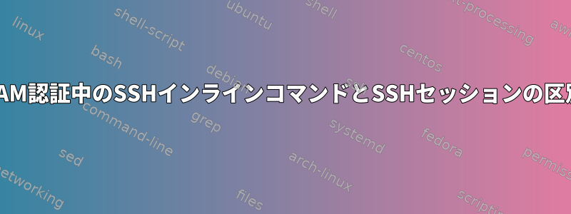 PAM認証中のSSHインラインコマンドとSSHセッションの区別