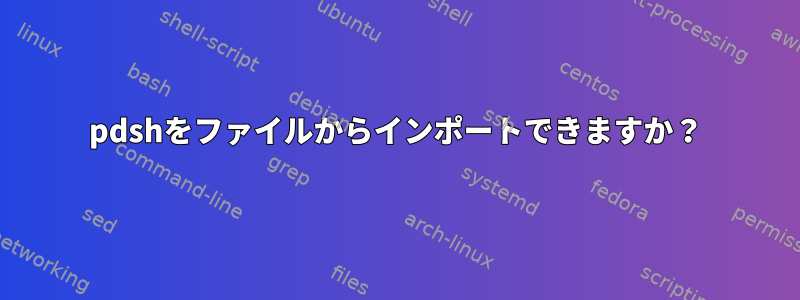 pdshをファイルからインポートできますか？