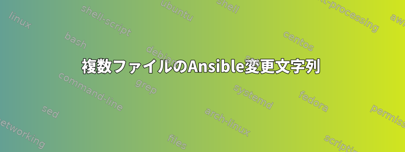 複数ファイルのAnsible変更文字列