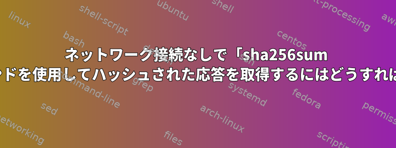 ネットワーク接続なしで「sha256sum x.img」コマンドを使用してハッシュされた応答を取得するにはどうすればよいですか？