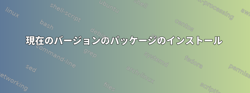 現在のバージョンのパッケージのインストール