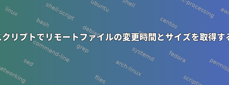 シェルスクリプトでリモートファイルの変更時間とサイズを取得するには？