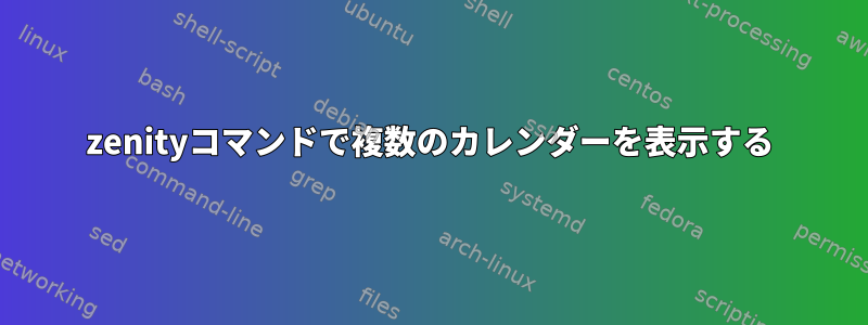 zenityコマンドで複数のカレンダーを表示する