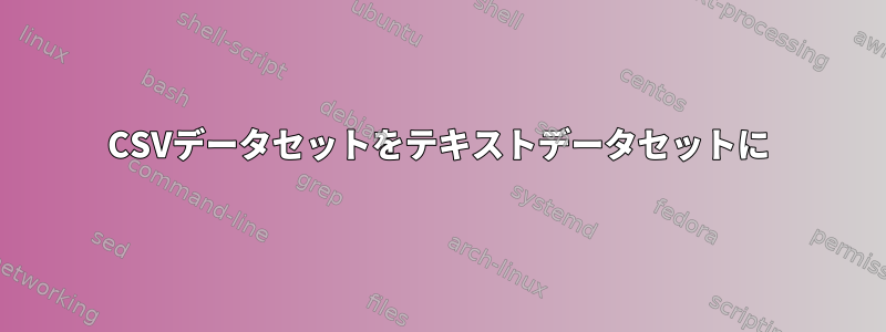 CSVデータセットをテキストデータセットに