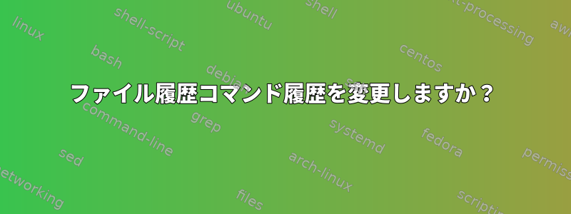 ファイル履歴コマンド履歴を変更しますか？