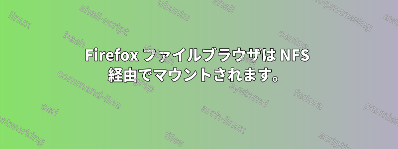 Firefox ファイルブラウザは NFS 経由でマウントされます。