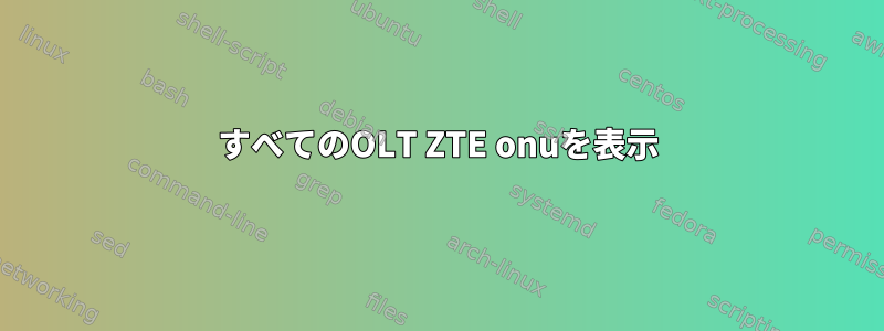 すべてのOLT ZTE onuを表示