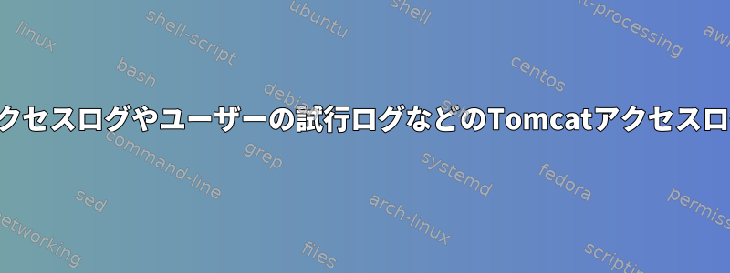 失敗したアクセスログやユーザーの試行ログなどのTomcatアクセスログについて